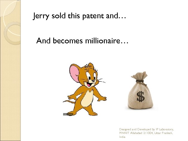 Jerry sold this patent and… And becomes millionaire… Designed and Developed by IP Laboratory,