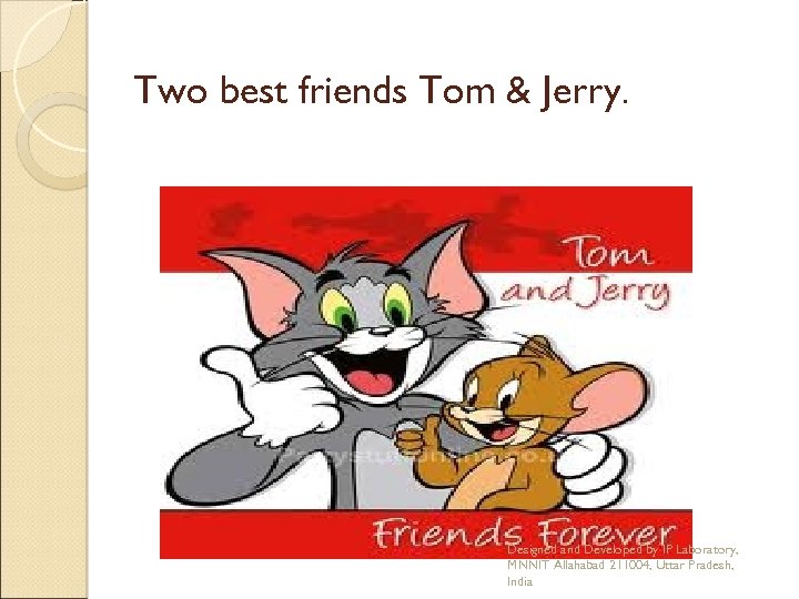 Two best friends Tom & Jerry. Designed and Developed by IP Laboratory, MNNIT Allahabad
