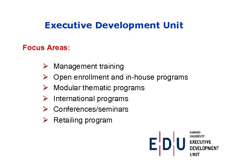 Executive Development Unit Focus Areas: Ø Ø Ø Management training Open enrollment and in-house