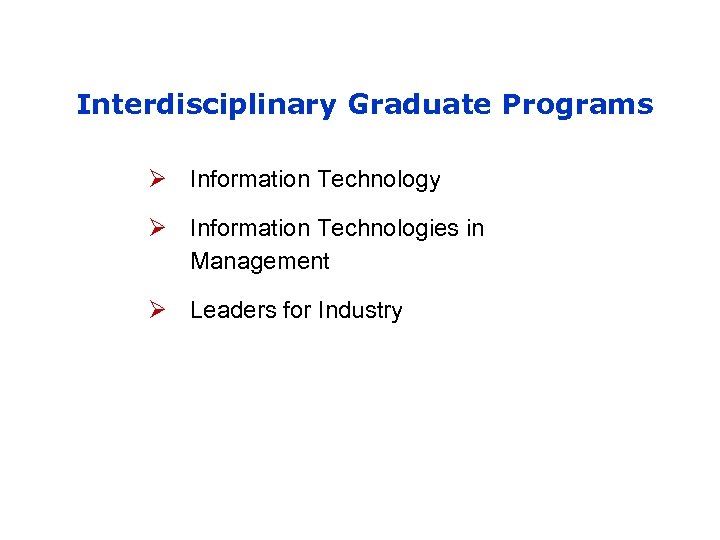 Interdisciplinary Graduate Programs Ø Information Technology Ø Information Technologies in Management Ø Leaders for