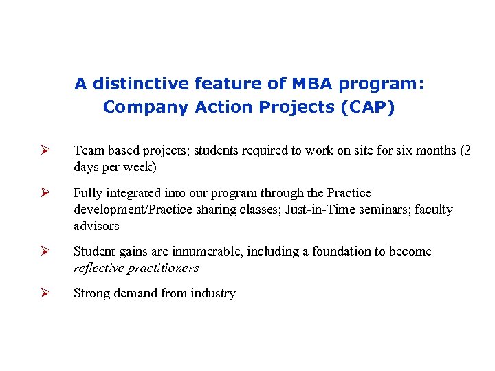 A distinctive feature of MBA program: Company Action Projects (CAP) Ø Team based projects;