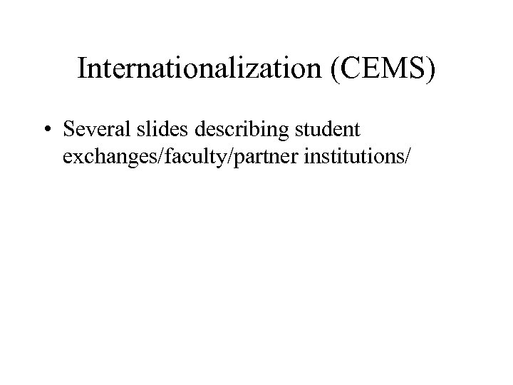 Internationalization (CEMS) • Several slides describing student exchanges/faculty/partner institutions/ 