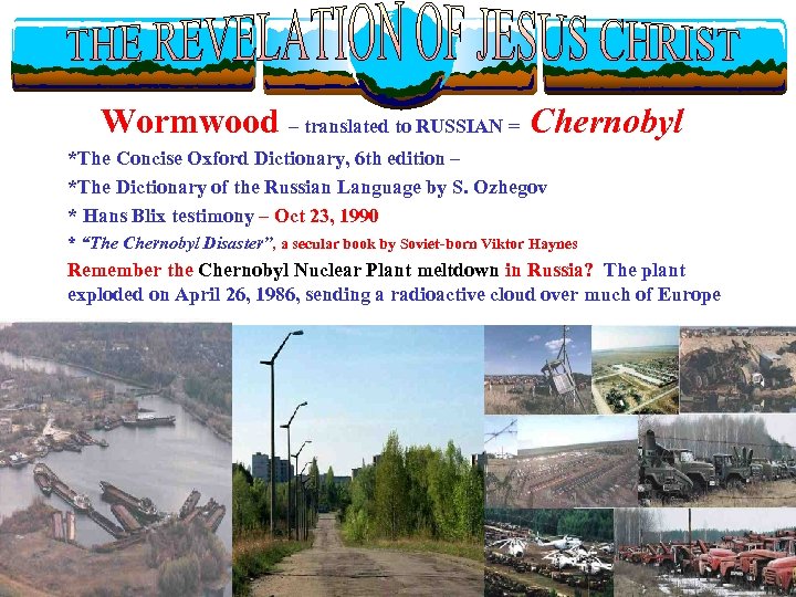 Wormwood – translated to RUSSIAN = Chernobyl *The Concise Oxford Dictionary, 6 th edition