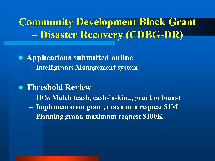 Community Development Block Grant – Disaster Recovery (CDBG-DR) l Applications submitted online – Intelligrants
