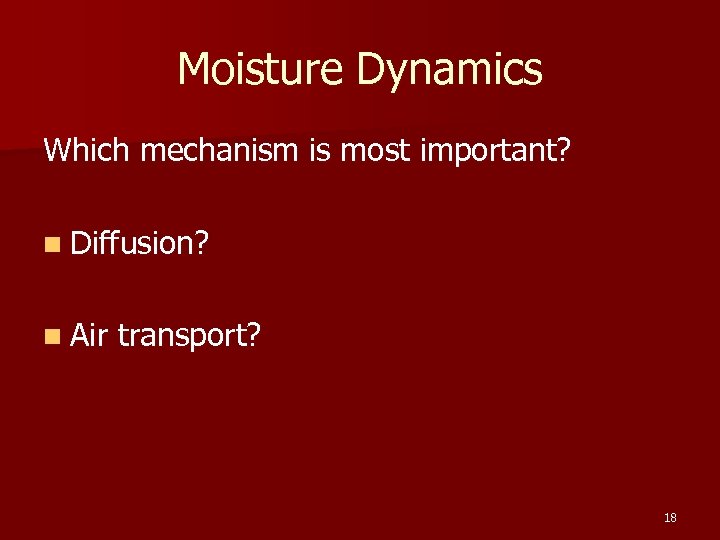 Moisture Dynamics Which mechanism is most important? n Diffusion? n Air transport? 18 