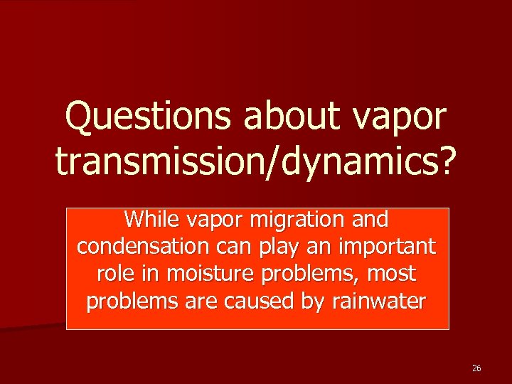 Questions about vapor transmission/dynamics? While vapor migration and condensation can play an important role