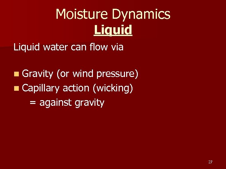 Moisture Dynamics Liquid water can flow via n Gravity (or wind pressure) n Capillary