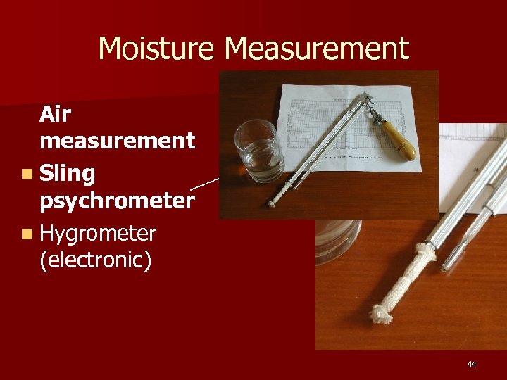 Moisture Measurement Air measurement n Sling psychrometer n Hygrometer (electronic) 44 