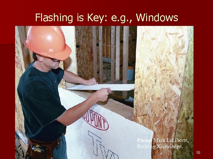 Flashing is Key: e. g. , Windows Photo: Mark La. Liberte, Building Knowledge. 50