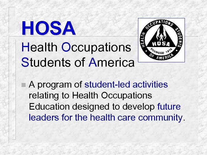 HOSA Health Occupations Students of America n A program of student-led activities relating to