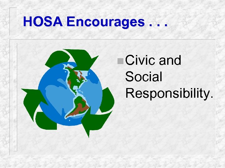 HOSA Encourages. . . n Civic and Social Responsibility. 