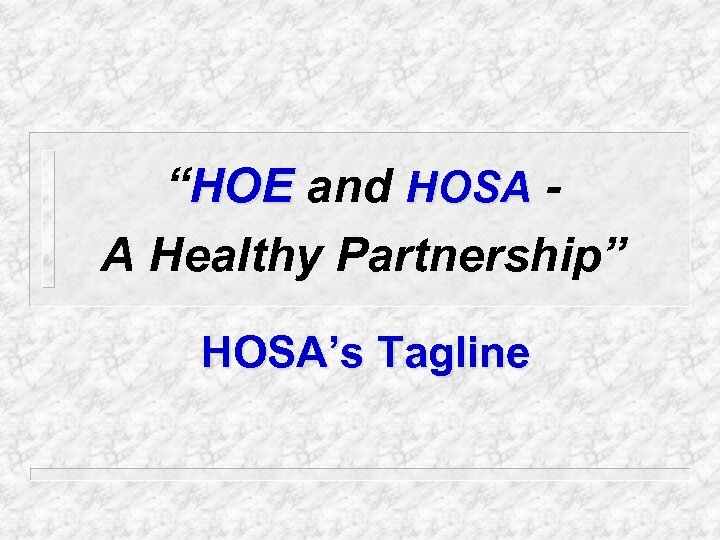 “HOE and HOSA A Healthy Partnership” HOSA’s Tagline 