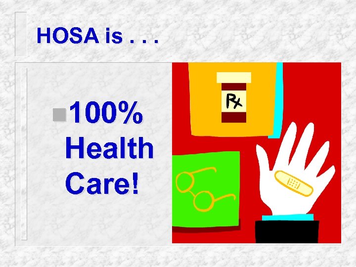 HOSA is. . . n 100% Health Care! 