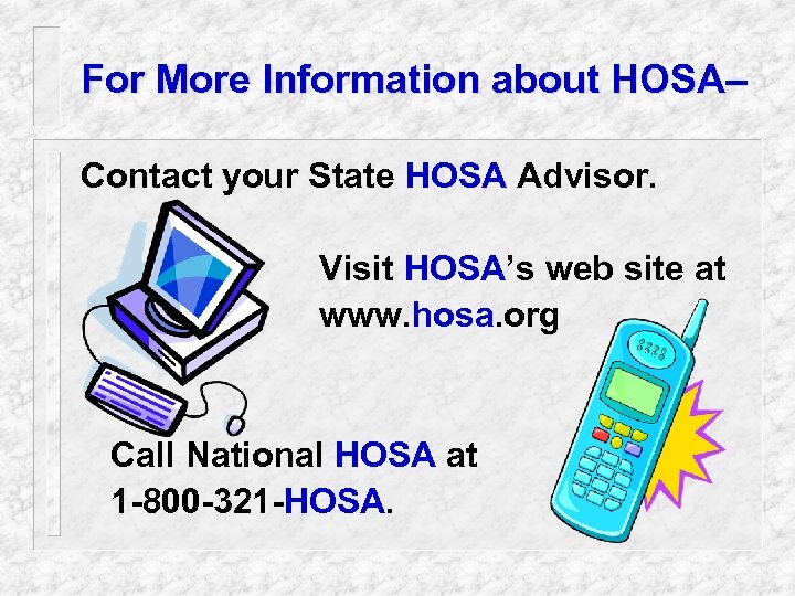 For More Information about HOSA– Contact your State HOSA Advisor. Visit HOSA’s web site