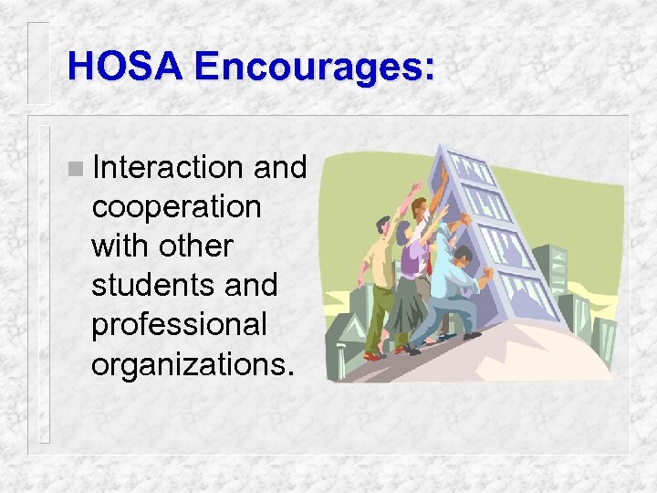 HOSA Encourages: n Interaction and cooperation with other students and professional organizations. 