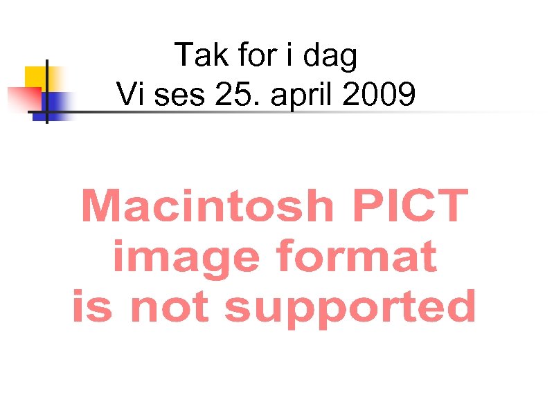 Tak for i dag Vi ses 25. april 2009 