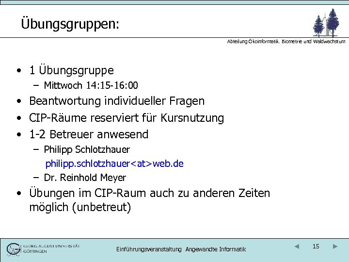 Übungsgruppen: Abteilung Ökoinformatik. Biometrie und Waldwachstum • 1 Übungsgruppe – Mittwoch 14: 15 -16: