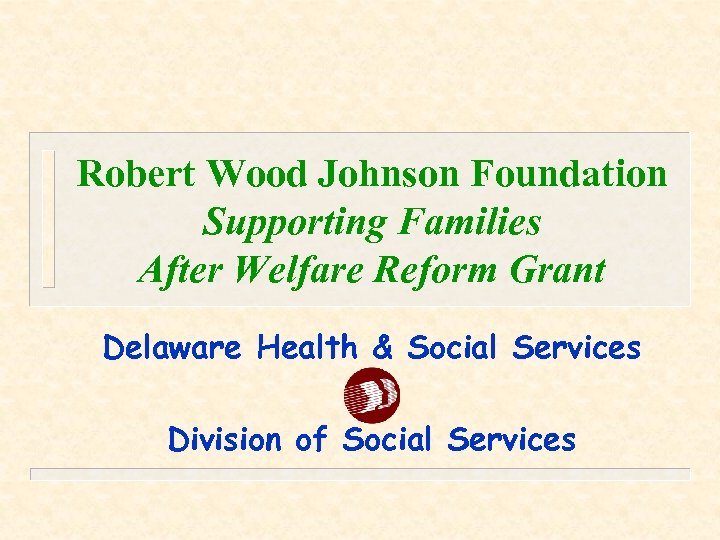Robert Wood Johnson Foundation Supporting Families After Welfare Reform Grant Delaware Health & Social