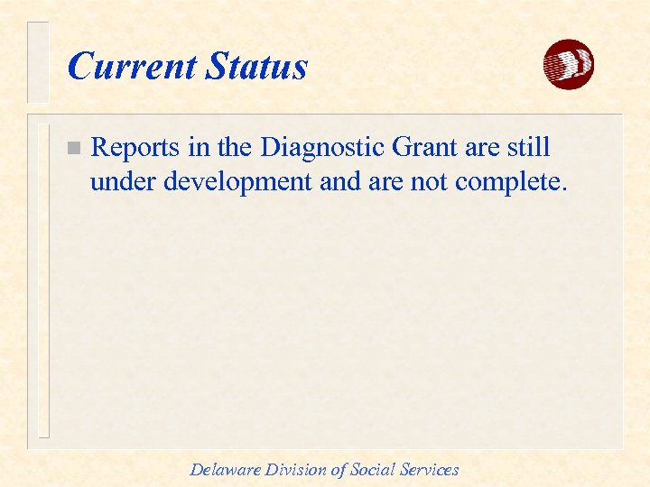 Current Status n Reports in the Diagnostic Grant are still under development and are