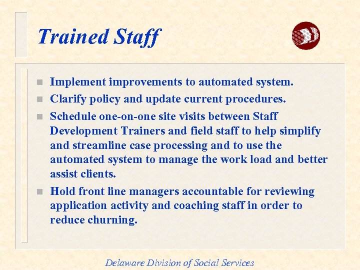 Trained Staff n n Implement improvements to automated system. Clarify policy and update current