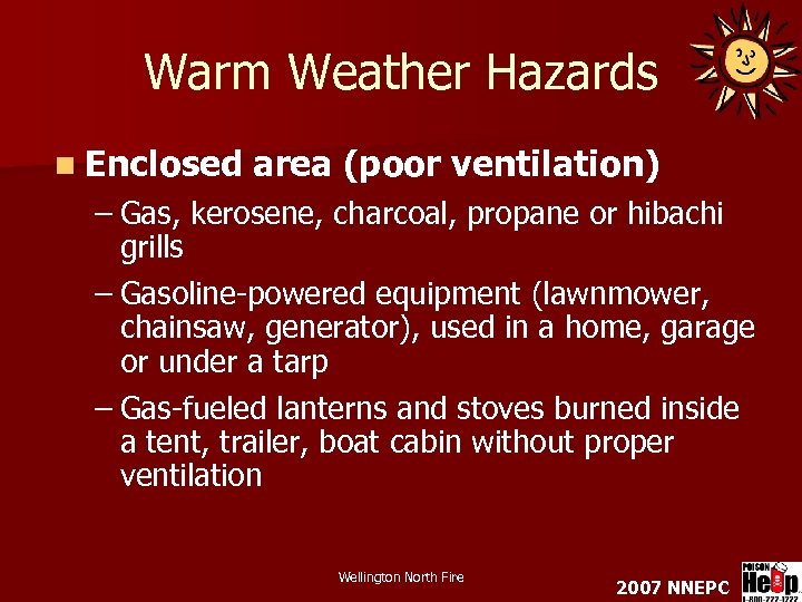 Warm Weather Hazards n Enclosed area (poor ventilation) – Gas, kerosene, charcoal, propane or
