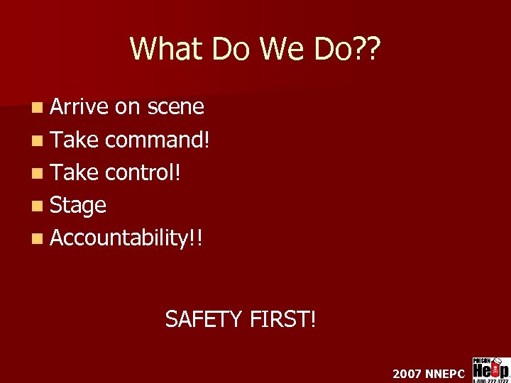 What Do We Do? ? n Arrive on scene n Take command! n Take