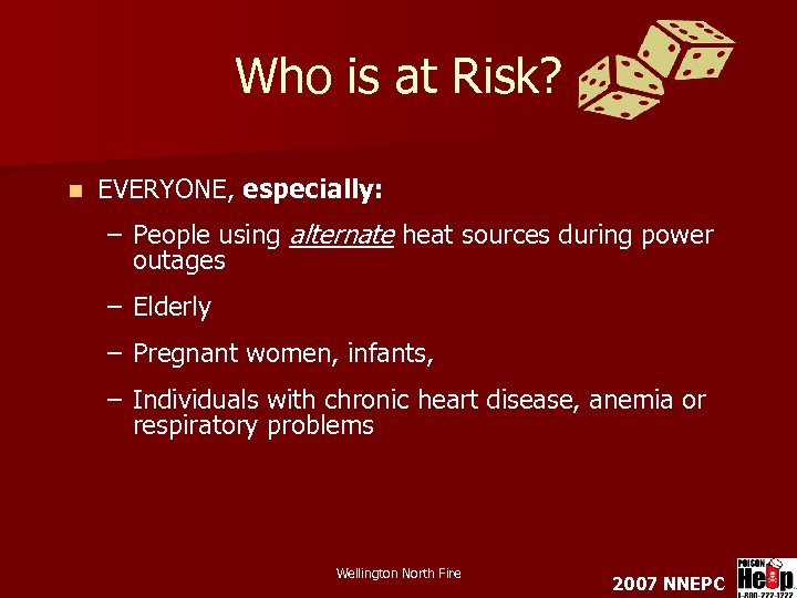 Who is at Risk? n EVERYONE, especially: – People using alternate heat sources during