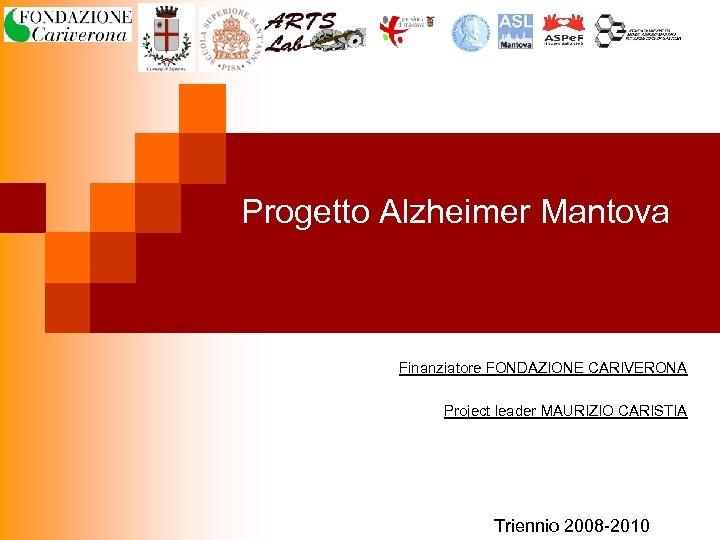 Progetto Alzheimer Mantova Finanziatore FONDAZIONE CARIVERONA Project leader MAURIZIO CARISTIA Triennio 2008 -2010 