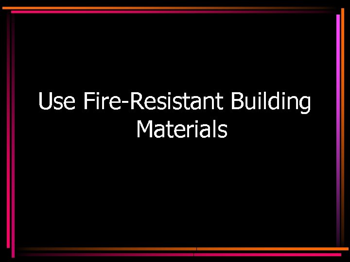 Use Fire-Resistant Building Materials 