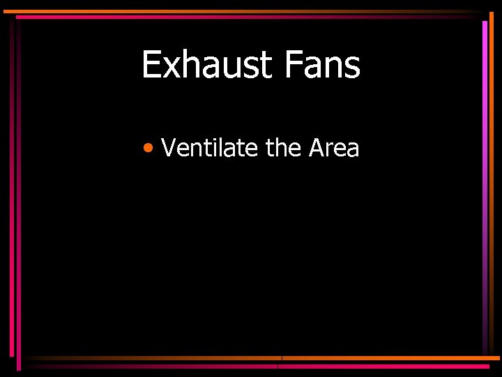 Exhaust Fans • Ventilate the Area 