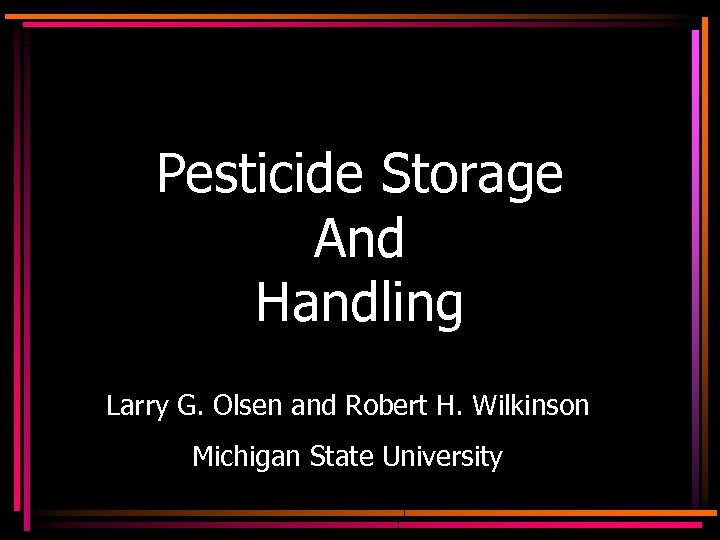 Pesticide Storage And Handling Larry G. Olsen and Robert H. Wilkinson Michigan State University