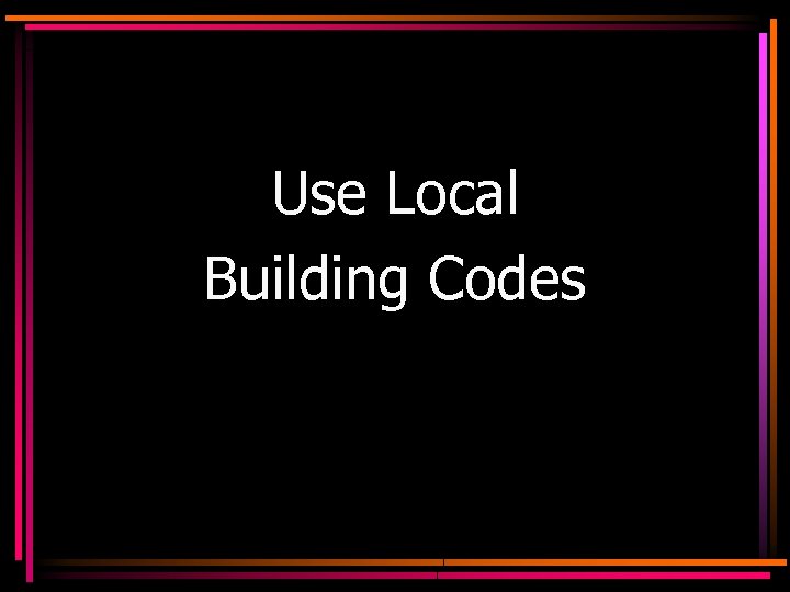 Use Local Building Codes 