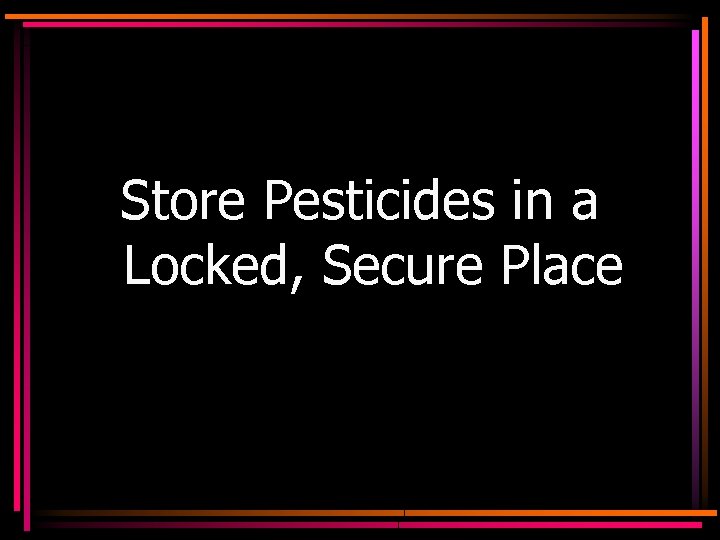 Store Pesticides in a Locked, Secure Place 