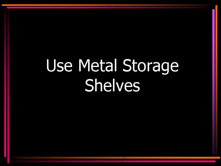 Use Metal Storage Shelves 