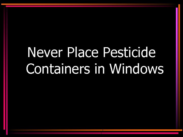 Never Place Pesticide Containers in Windows 