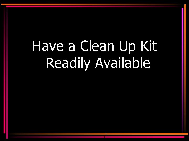 Have a Clean Up Kit Readily Available 