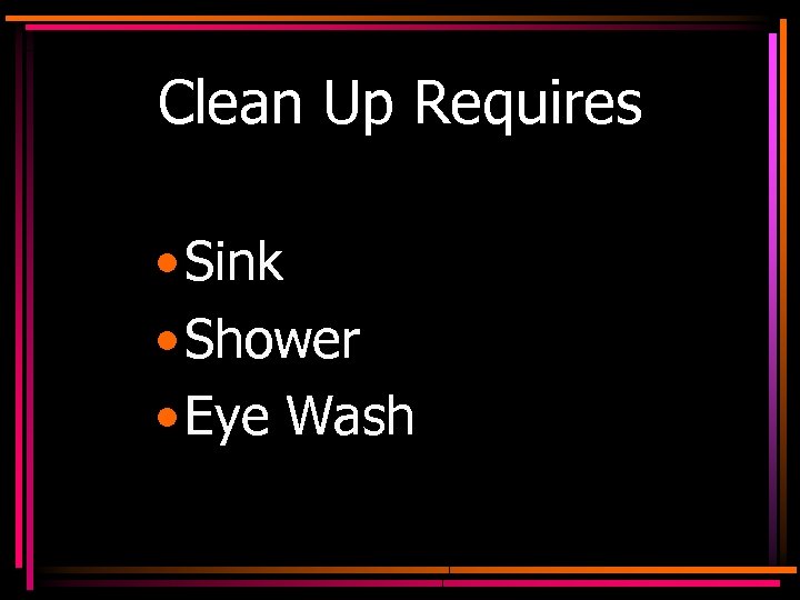 Clean Up Requires • Sink • Shower • Eye Wash 