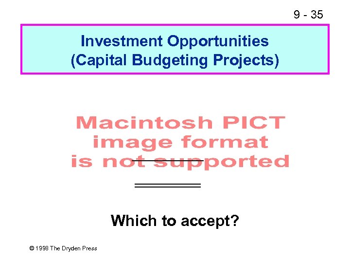 9 - 35 Investment Opportunities (Capital Budgeting Projects) Which to accept? © 1998 The