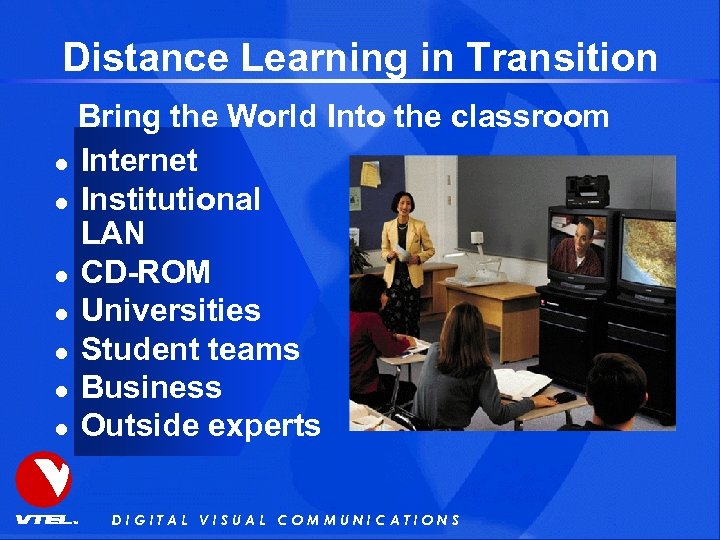 Distance Learning in Transition Bring the World Into the classroom l Internet l Institutional