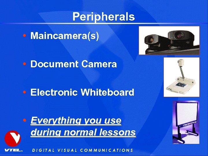 Peripherals • Maincamera(s) • Document Camera • Electronic Whiteboard • Everything you use during