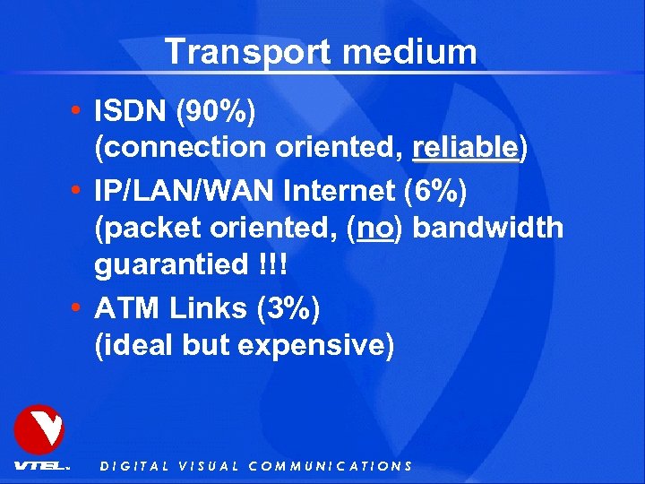 Transport medium • ISDN (90%) (connection oriented, reliable) reliable • IP/LAN/WAN Internet (6%) (packet
