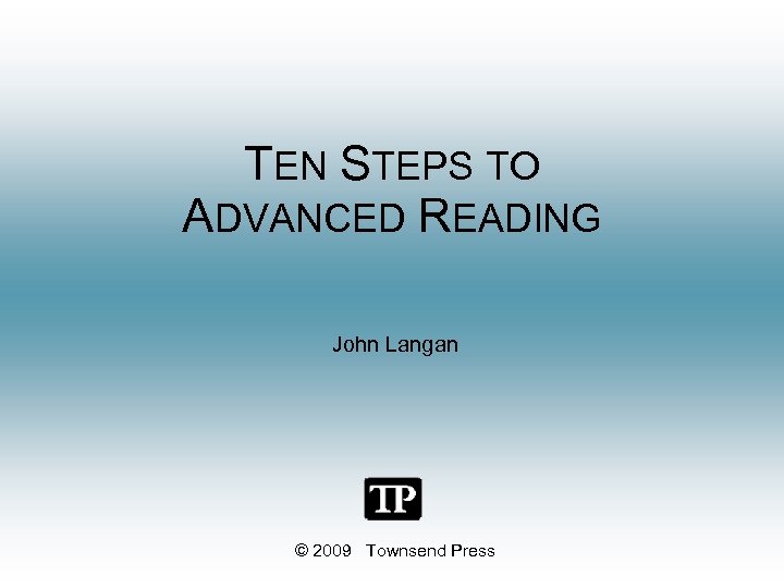 TEN STEPS TO ADVANCED READING John Langan © 2009 Townsend Press 