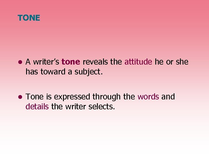 TONE • A writer’s tone reveals the attitude he or she has toward a