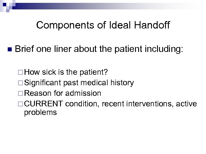 Components of Ideal Handoff n Brief one liner about the patient including: ¨ How