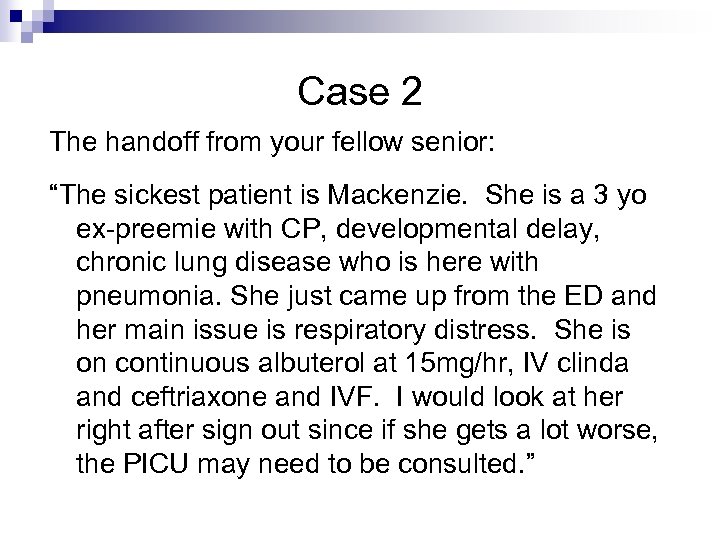 Case 2 The handoff from your fellow senior: “The sickest patient is Mackenzie. She