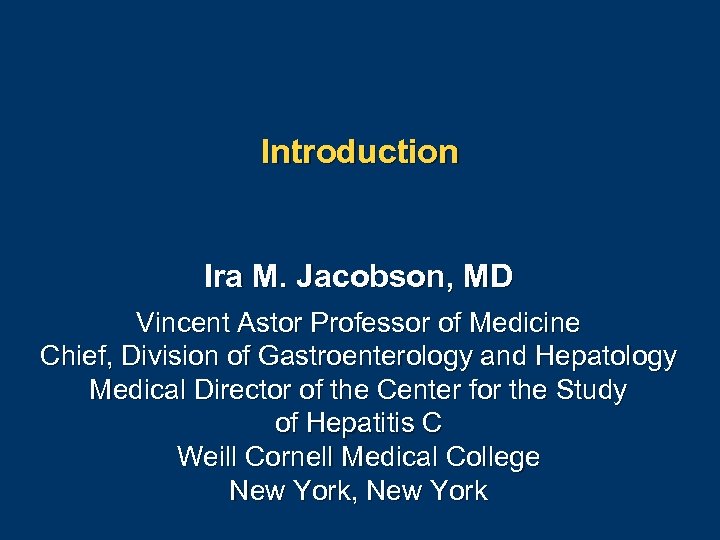 Introduction Ira M. Jacobson, MD Vincent Astor Professor of Medicine Chief, Division of Gastroenterology