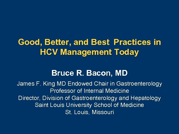 Good, Better, and Best Practices in HCV Management Today Bruce R. Bacon, MD James F.