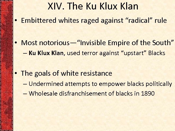 XIV. The Ku Klux Klan • Embittered whites raged against “radical” rule • Most