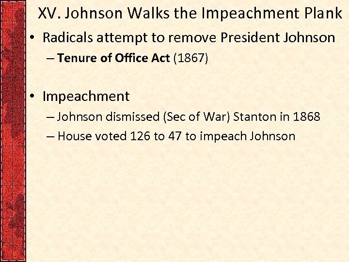 XV. Johnson Walks the Impeachment Plank • Radicals attempt to remove President Johnson –