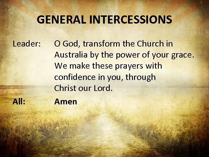 GENERAL INTERCESSIONS Leader: All: O God, transform the Church in Australia by the power